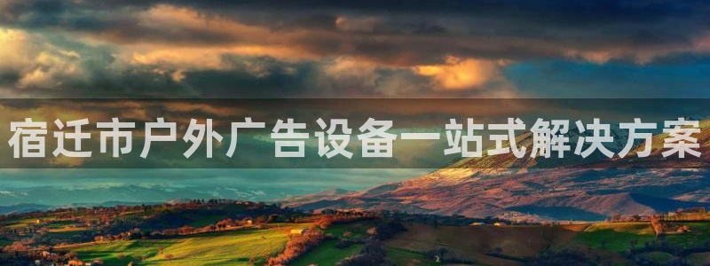 杏宇平台注册地址在哪里：宿迁市户外广告设备一站式解决方案